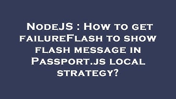 NodeJS : How to get failureFlash to show flash message in Passport.js local strategy?