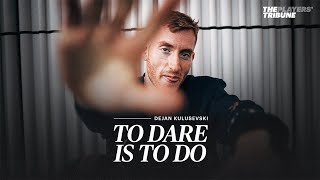 Dejan Kulusevski | To Dare Is To Do