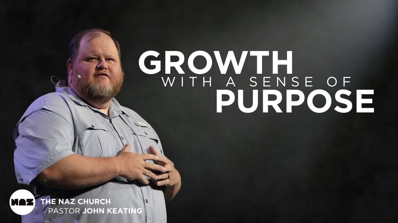 Growth With A Sense Of Purpose | Pastor John Keating | The Naz Church