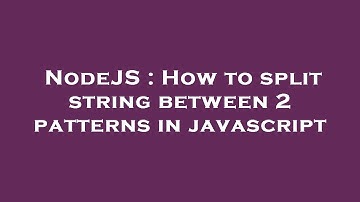 NodeJS : How to split string between 2 patterns in javascript