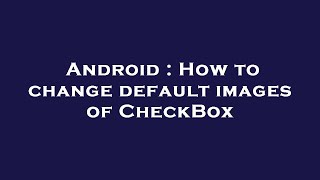 Android : How to change default images of CheckBox