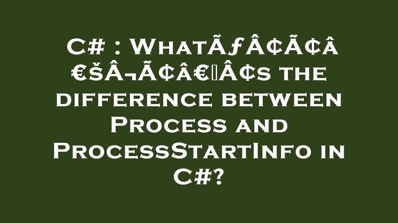 C# : WhatÃƒÂ¢Ã¢â€šÂ¬Ã¢â€žÂ¢s the difference between Process and ...
