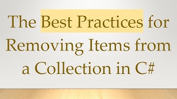 The Best Practices for Removing Items from a Collection in C#