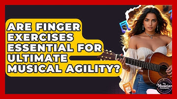 Are Finger Exercises Essential For Ultimate Musical Agility? - The Musician Encyclopedia