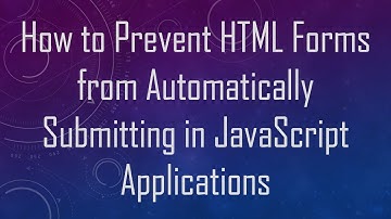 How to Prevent HTML Forms from Automatically Submitting in JavaScript Applications