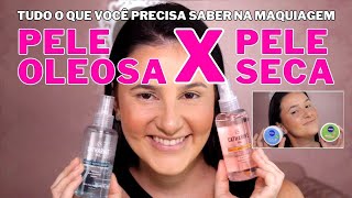 PELE SECA X PELE OLEOSA - A MAQUIAGEM PERFEITA NA SUA PELE