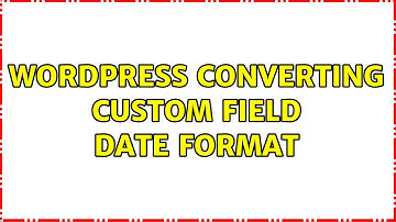 Wordpress: converting custom field date format (3 Solutions!!)