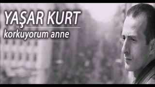 Yaşar Kurt - Korkuyorum Anne