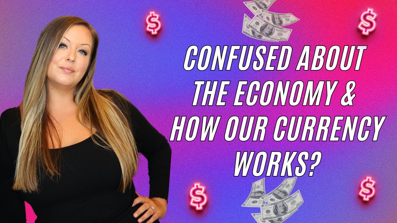 confused about the economy & how our currency works?