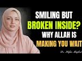 SMILING BUT BROKEN INSIDE? Why Allah Is Making You Wait | Dr. Hafsa Maqbool