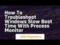 How to troubleshoot windows slow boot time with process monitor