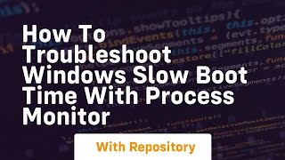 How to troubleshoot windows slow boot time with process monitor
