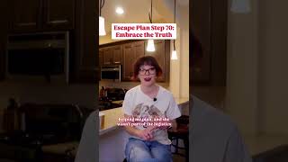 Escape Plan Step 70: Embrace the Truth