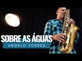 SOBRE AS ÁGUAS (Trazendo a Arca / Davi Sacer) Sax Cover. Angelo Torres / Instrumental - AT GOSPEL