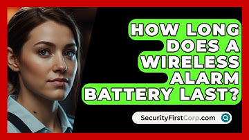 How Long Does A Wireless Alarm Battery Last? - SecurityFirstCorp.com