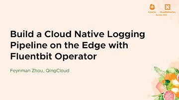 Build a Cloud Native Logging Pipeline on the Edge with Fluentbit Operator - Feynman Zhou, QingCloud