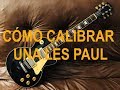 Tutorial: Aprende a calibrar tu Les Paul