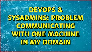 Celebrity DevOps & SysAdmins: Problem communicating with one machine in my domain Profile