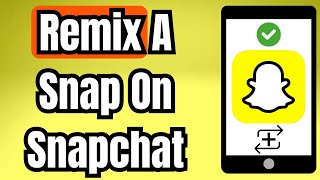 How To Remix A Snap On Snapchat