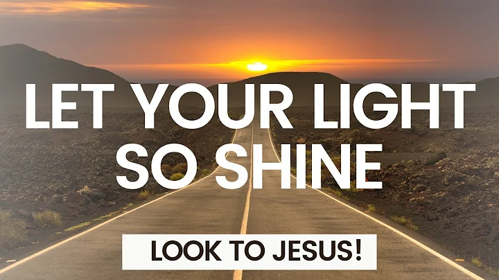 Let Your Light So Shine! | Look to Jesus!