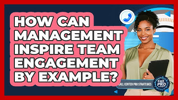 How Can Management Inspire Team Engagement By Example?