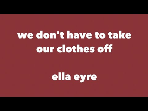 ella eyre - we don't have to take our clothes off (lyrics)