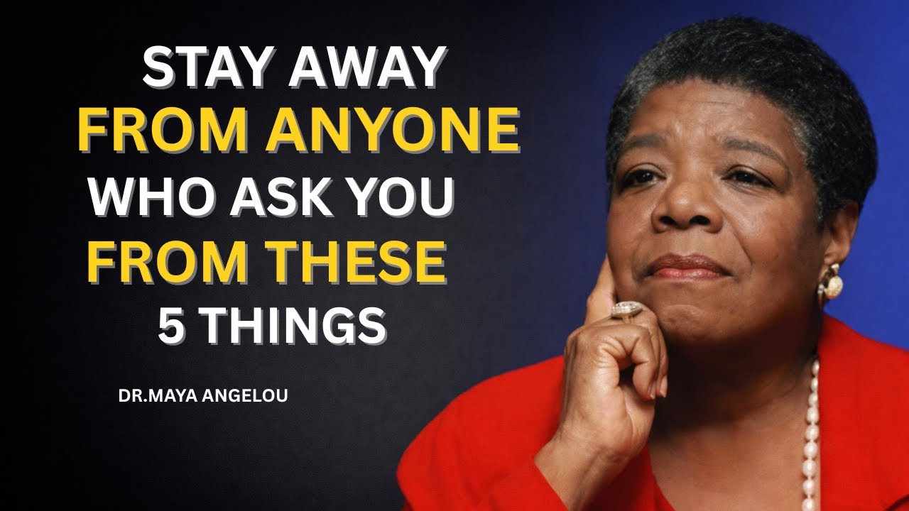 STAY AWAY FROM PEOPLE WHO ASK FOR THESE 5 THINGS |  MAYA ANGELOU A MASSAGE