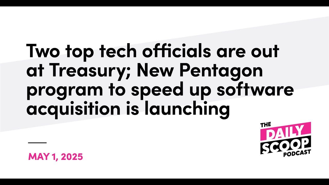 Two top tech officials out at Treasury; New DOD program to speed up ...