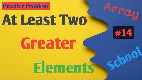 At least two greater elements  | Python | Practice Problem | Array School | #14