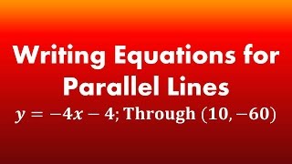 Writing Equations for Parallel Lines: y=-4x-4; Through (10, -60)