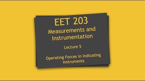Lecture 5: EET 203| Operating forces in Indicating instruments | Deflecting | Control | Damping |