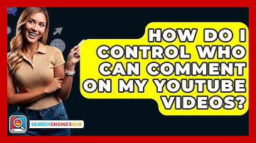 How Do I Control Who Can Comment On My YouTube Videos? - SearchEnginesHub.com