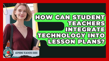 How Can Student Teachers Integrate Technology Into Lesson Plans? - Aspiring Teacher Guide