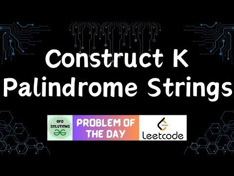 #419 Construct K Palindrome Strings | Leetcode POTD | GFG Solutions | 11-01-202