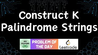 #419 Construct K Palindrome Strings | Leetcode POTD | GFG Solutions | 11-01-202