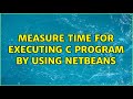 Measure time for executing C program by using Netbeans