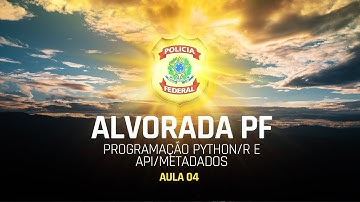 Informática - Alvorada Polícia Federal: Programação Python e API/MetaDados (Aula 04)