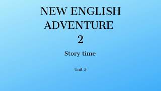 New English Adventure 2. Unit 5. Story time.