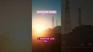 YOLCULUK VLOG(2 SAATLİK YOL VAR.)