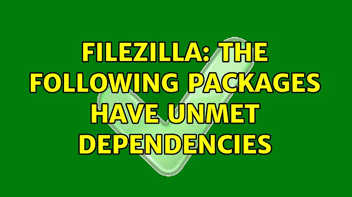 Ubuntu: FileZilla: The following packages have unmet dependencies (2 Solutions!!)