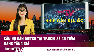 Bản tin Nhịp cầu địa ốc: Căn hộ gần metro tại TP.HCM sẽ có tiềm năng tăng giá