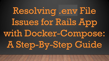 Resolving .env File Issues for Rails App with Docker-Compose: A Step-By-Step Guide