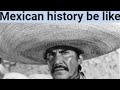 Mexican History be like
