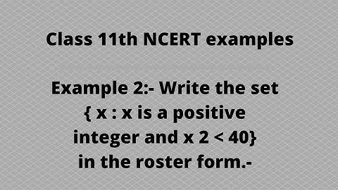 Write the set {x:x is a positive integer  And x2 , 40} in the roster form..