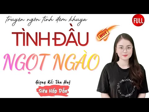 Video Ngôn Tình Hay Nhất: Tình Đầu Ngọt Ngào | Những Câu Truyện Mới Nhất MC Thu Huệ Diễn Đọc. - youtube