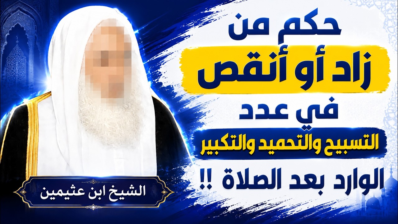 هل يجوز للمسلم أن يزيد أو ينقص في عدد التسبيح والتحميد والتكبير بعد الصلاة؟ الشيخ ابن عثيمين