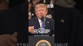TRUMP: STRAIT OF HORMUZ WILL BE DECLARED U.S. TERRITORY