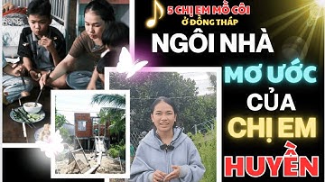 Ca Khúc “Ngôi Nhà Mơ Ước Của Chị Huyền” – Câu Chuyện Thật Xúc Động Về 5 Chị Em Mồ Côi Ở Đồng Tháp