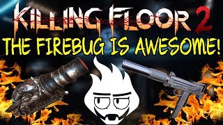 Killing Floor 2 | THE NEW FIREBUG WEAPONS ARE REALLY GOOD! - Firebug Public Game!