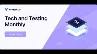 Tech and Testing Monthly - February 2025 | Virtuoso QA